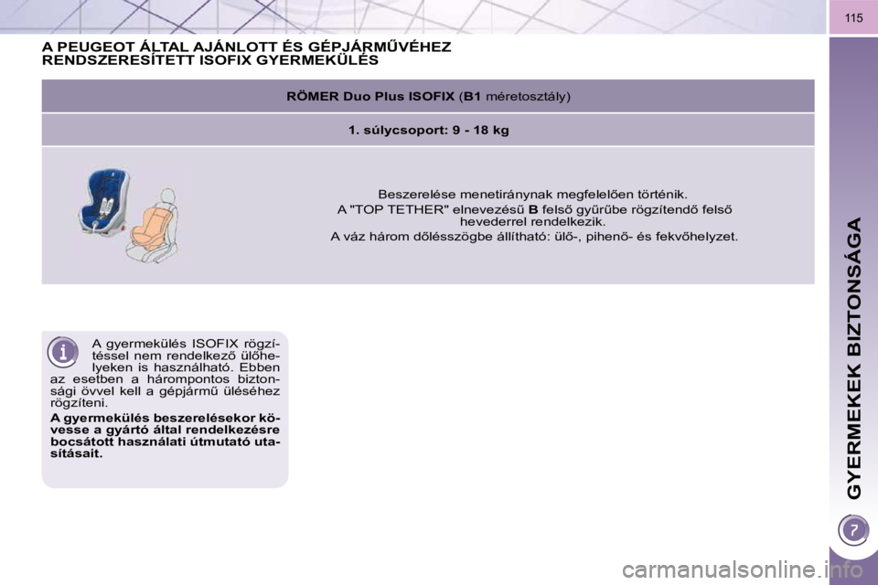 PEUGEOT 3008 2010  Kezelési útmutató (in Hungarian) GYERMEKEK BIZTONSÁGA
115
� �A�  �g�y�e�r�m�e�k�ü�l�é�s�  �I�S�O�F�I�X�  �r�ö�g�z�í�- 
�t�é�s�s�e�l�  �n�e�m�  �r�e�n�d�e�l�k�e�z5�  �ü�l5�h�e�-
lyeken  is  használható.  Ebben 
az  esetben 