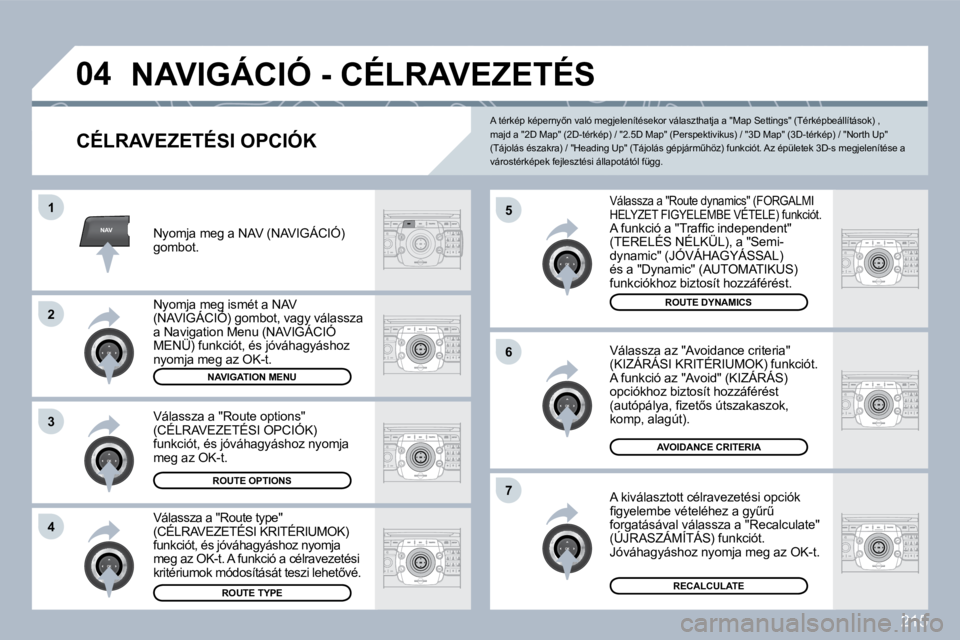 PEUGEOT 3008 2010  Kezelési útmutató (in Hungarian) 215
NAV
�0�4
�5
�6
�7
�1
�2
�3
�4
� �N�A�V�I�G�Á�C�I�Ó� �-� �C�É�L�R�A�V�E�Z�E�T�É�S� 
� � �C�É�L�R�A�V�E�Z�E�T�É�S�I� �O�P�C�I�Ó�K� 
� � �V�á�l�a�s�s�z�a� �a� �"�R�o�u�t�e� �d�y�n�a�m�i�c