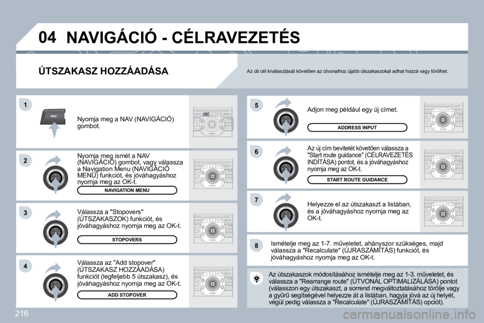PEUGEOT 3008 2010  Kezelési útmutató (in Hungarian) 216
NAV
�5
�6
�7
�1
�2
�3
�4
�8
�0�4
� � �Ú�T�S�Z�A�K�A�S�Z� �H�O�Z�Z�Á�A�D�Á�S�A� 
� �A�d�j�o�n� �m�e�g� �p�é�l�d�á�u�l� �e�g�y� �ú�j� �c�í�m�e�t�.� 
� �A�z� �ú�j� �c�í�m� �b�e�v�i�t�e�l�é�