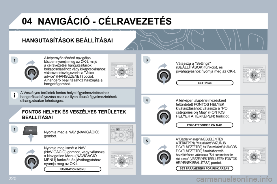 PEUGEOT 3008 2010  Kezelési útmutató (in Hungarian) 220
�0�4
�5
�3
�4
NAV�1
�2
�1
� � �H�A�N�G�U�T�A�S�Í�T�Á�S�O�K� �B�E�Á�L�L�Í�T�Á�S�A�I� 
�A� �"�D�i�s�p�l�a�y� �o�n� �m�a�p�"� �(�M�E�G�J�E�L�E�N�Í�T�É�S� �A� �T�É�R�K�É�P�E�N�)�,� �&