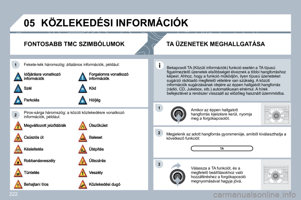 PEUGEOT 3008 2010  Kezelési útmutató (in Hungarian) 222
�0�5
�2
�1
�3
�2
�1
� �K�Ö�Z�L�E�K�E�D�É�S�I� �I�N�F�O�R�M�Á�C�I�Ó�K� 
�F�O�N�T�O�S�A�B�B� �T�M�C� �S�Z�I�M�B�Ó�L�U�M�O�K� 
� � �P�i�r�o�s�-�s�á�r�g�a� �h�á�r�o�m�s�z�ö�g�:� �a� �k�ö�z�ú