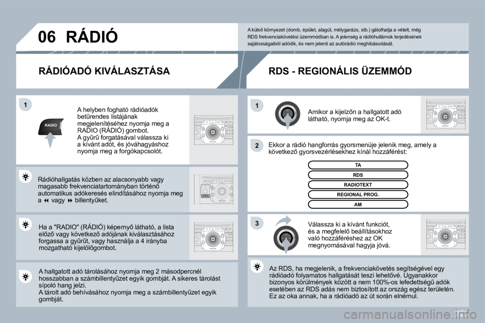 PEUGEOT 3008 2010  Kezelési útmutató (in Hungarian) 223
RADIO
�1�1
�2
�3
�0�6
� � �R�Á�D�I�Ó�A�D�Ó� �K�I�V�Á�L�A�S�Z�T�Á�S�A� 
� � �A�m�i�k�o�r� �a� �k�i�j�e�l�z5�n� �a� �h�a�l�l�g�a�t�o�t�t� �a�d�ó� �l�á�t�h�a�t�ó�,� �n�y�o�m�j�a� �m�e�g� �a�