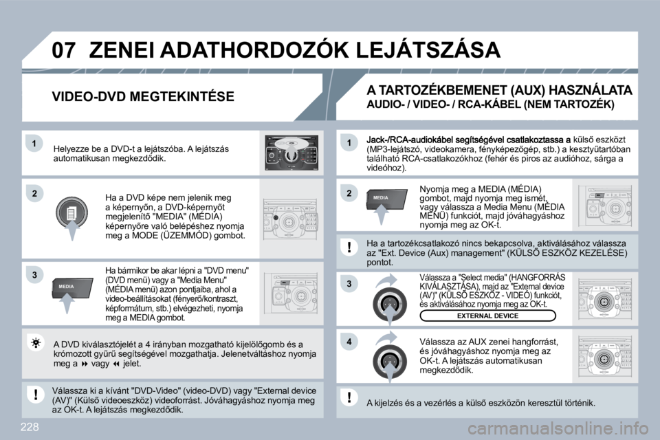 PEUGEOT 3008 2010  Kezelési útmutató (in Hungarian) 228
�1
�3
�4
�2�2
�3
MEDIA
�1
MEDIA
�0�7
2
ABC 3
DEF
5
JKL
4
GHI 6
MNO
8
TUV
7
PQRS 9
WXYZ
0
* #
1
RADIO MEDIA
NAV ESC TRAFFIC
SETUP
ADDRBOOK� �J�a�c�k�-�/�R�C�A�-�a�u�d�i�o�k�á�b�e�l� �s�e�g�í�t�s�
