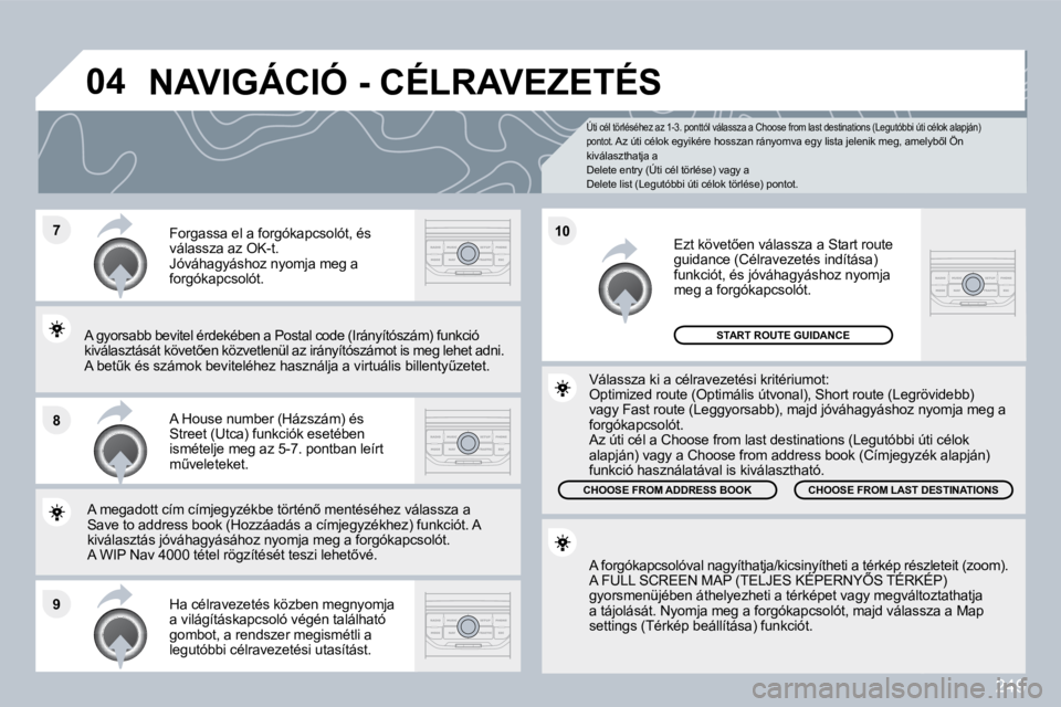 PEUGEOT 3008 2010  Kezelési útmutató (in Hungarian) 249
�7
�8
�9
�1�0
�0�4
� � �Ú�t�i� �c�é�l� �t�ö�r�l�é�s�é�h�e�z� �a�z� �1�-�3�.� �p�o�n�t�t�ó�l� �v�á�l�a�s�s�z�a� �a� �C�h�o�o�s�e� �f�r�o�m� �l�a�s�t� �d�e�s�t�i�n�a�t�i�o�n�s� �(�L�e�g�u�t�
