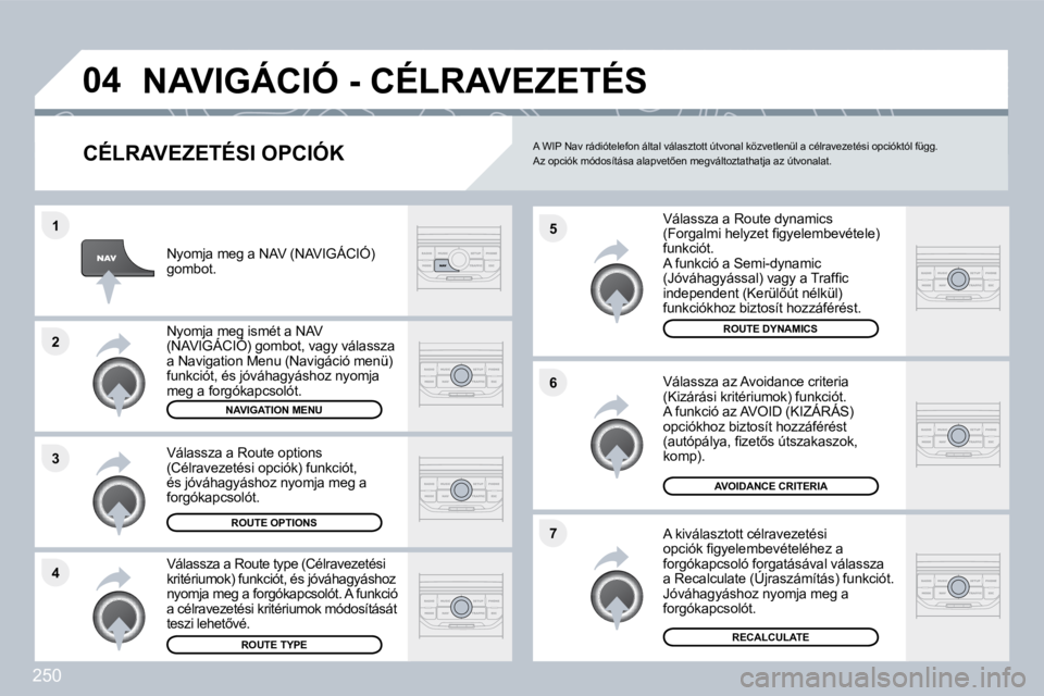 PEUGEOT 3008 2010  Kezelési útmutató (in Hungarian) 250
�4
�3
�2
�1
�7
�6
�5
�0�4� �N�A�V�I�G�Á�C�I�Ó� �-� �C�É�L�R�A�V�E�Z�E�T�É�S� 
� � �C�É�L�R�A�V�E�Z�E�T�É�S�I� �O�P�C�I�Ó�K� 
� � �V�á�l�a�s�s�z�a� �a� �R�o�u�t�e� �d�y�n�a�m�i�c�s� �(�F�o�