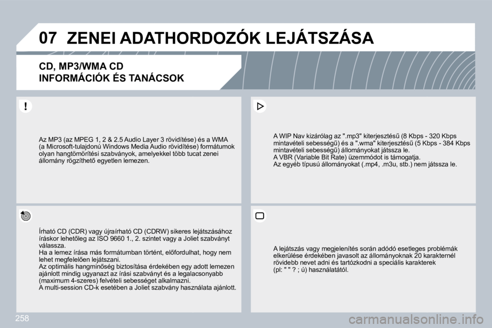 PEUGEOT 3008 2010  Kezelési útmutató (in Hungarian) 258
�0�7� �Z�E�N�E�I� �A�D�A�T�H�O�R�D�O�Z�Ó�K� �L�E�J�Á�T�S�Z�Á�S�A� 
�C�D�,� �M�P�3�/�W�M�A� �C�D� � 
�I�N�F�O�R�M�Á�C�I�Ó�K� �É�S� �T�A�N�Á�C�S�O�K� 
� � �Í�r�h�a�t�ó� �C�D� �(�C�D�R�)� �v