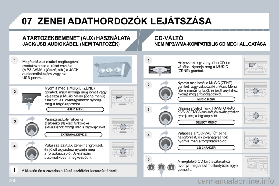 PEUGEOT 3008 2010  Kezelési útmutató (in Hungarian) 260
�4�3
�1
�2
�0�7
�1
�4
�2
�3
�5
� �Z�E�N�E�I� �A�D�A�T�H�O�R�D�O�Z�Ó�K� �L�E�J�Á�T�S�Z�Á�S�A� 
� � �M�e�g�f�e�l�e�l5� �a�u�d�i�o�k�á�b�e�l� �s�e�g�í�t�s�é�g�é�v�e�l� �c�s�a�t�l�a�k�o�z�t�a�