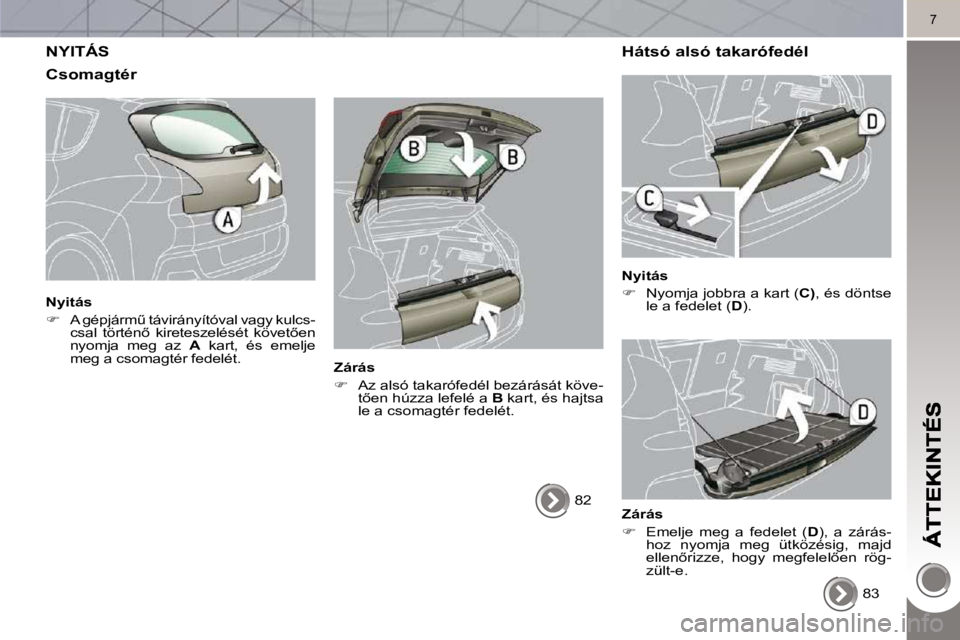 PEUGEOT 3008 2010  Kezelési útmutató (in Hungarian) 7
 NYITÁS 
  Csomagtér 
  Nyitás  
   
� � �  �A� �g�é�p�j�á�r�mC� �t�á�v�i�r�á�n�y�í�t�ó�v�a�l� �v�a�g�y� �k�u�l�c�s�-
�c�s�a�l�  �t�ö�r�t�é�n5�  �k�i�r�e�t�e�s�z�e�l�é�s�é�t�  �k�