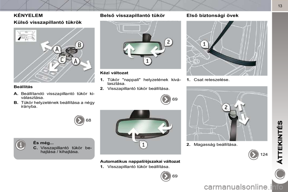 PEUGEOT 3008 2010  Kezelési útmutató (in Hungarian) 13
 KÉNYELEM 
� � �K�ü�l�s5� �v�i�s�s�z�a�p�i�l�l�a�n�t�ó� �t�ü�k�r�ö�k� 
  Beállítás  
  
A. � � � �B�e�á�l�l�í�t�a�n�d�ó�  �v�i�s�s�z�a�p�i�l�l�a�n�t�ó�  �t�ü�k�ö�r�  �k�i�-
választ