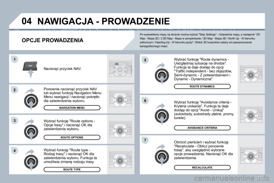 PEUGEOT 3008 2010  Instrukcja obsługi (in Polish) 215
NAV
�0�4
�5
�6
�7
�1
�2
�3
�4
� �N�A�W�I�G�A�C�J�A� �-� �P�R�O�W�A�D�Z�E�N�I�E� 
� � �O�P�C�J�E� �P�R�O�W�A�D�Z�E�N�I�A� 
� � �W�y�b�r�a�ć� �f�u�n�k�c�j
� �"�R�o�u�t�e� �d�y�n�a�m�i�c�s� �-�