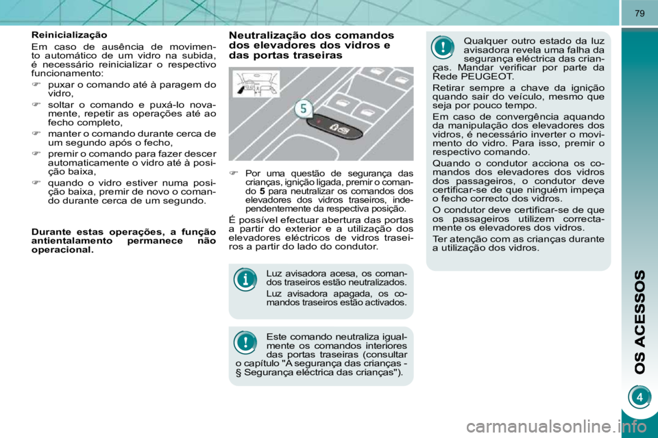 PEUGEOT 3008 2010  Manual de utilização (in Portuguese) 79
 Luz  avisadora  acesa,  os  coman- 
dos traseiros estão neutralizados. 
  Luz  avisadora  apagada,  os  co-
mandos traseiros estão activados. 
 Este comando neutraliza igual-
mente  os  comandos