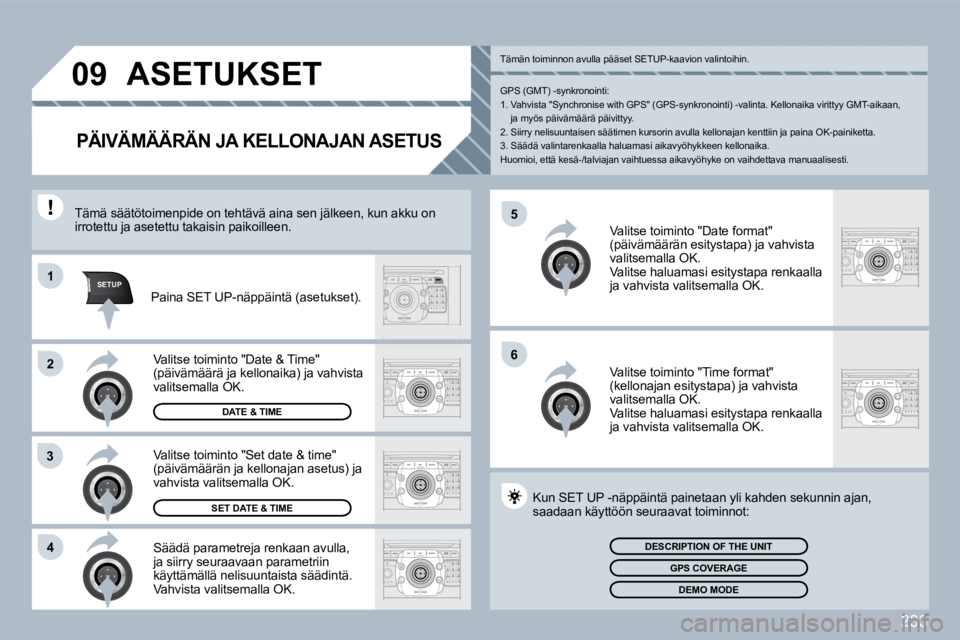 PEUGEOT 3008 2010  Omistajan Käsikirja (in Finnish) 233
�5
�6
SETUP�1
�2
3
�4
�0�9 ASETUKSET 
PÄIVÄMÄÄRÄN JA KELLONAJAN ASETUS 
  Säädä parametreja renkaan avulla, ja siirry seuraavaan parametriin käyttämällä nelisuuntaista säädintä.  Va