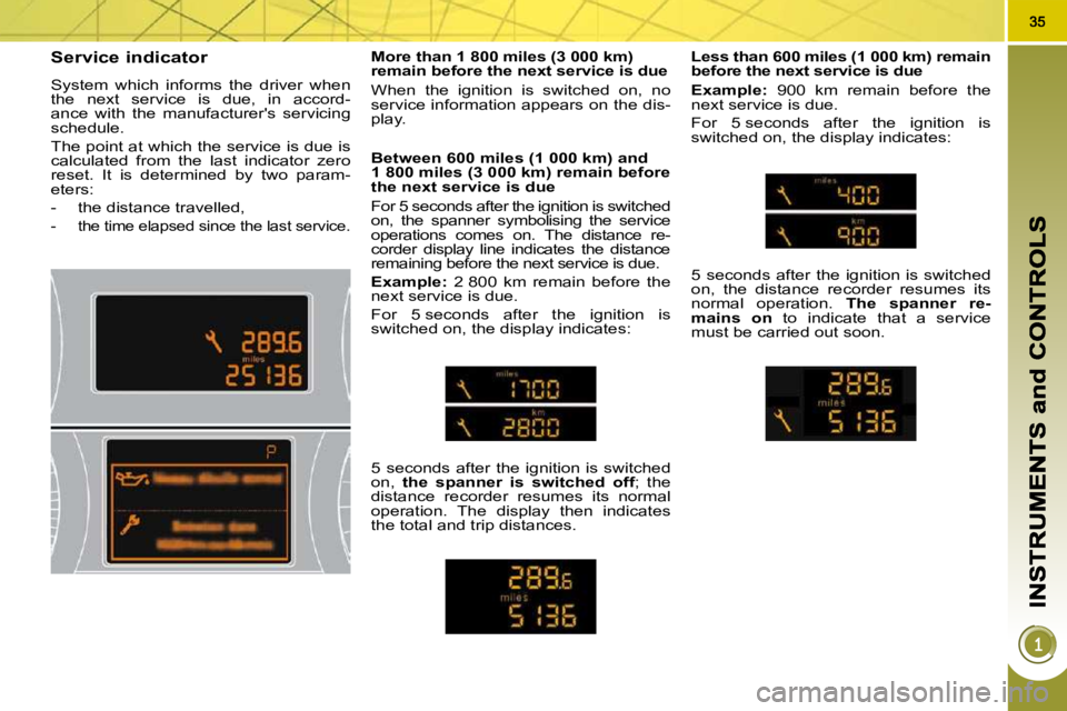 PEUGEOT 3008 2009.5.  Owners Manual Service indicator 
 System  which  informs  the  driver  when  
the  next  service  is  due,  in  accord-
ance  with  the  manufacturers  servicing 
schedule.  
 The point at which the service is due
