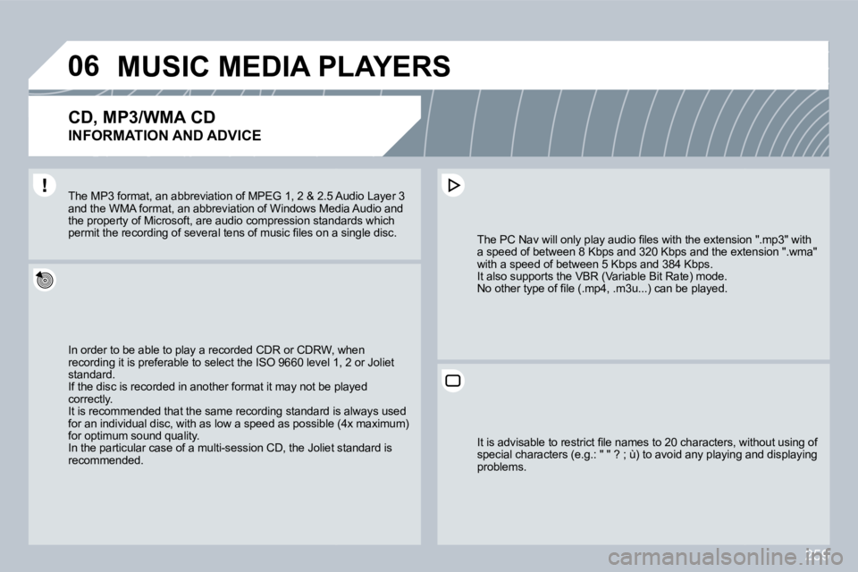 PEUGEOT 3008 2009.5.  Owners Manual 259
06MUSIC MEDIA PLAYERS 
  CD, MP3/WMA CD  
INFORMATION AND ADVICE 
� �I�n� �o�r�d�e�r� �t�o� �b�e� �a�b�l�e� �t�o� �p�l�a�y� �a� �r�e�c�o�r�d�e�d� �C�D�R� �o�r� �C�D�R�W�,� �w�h�e�n� � �I�n� �o�r�d