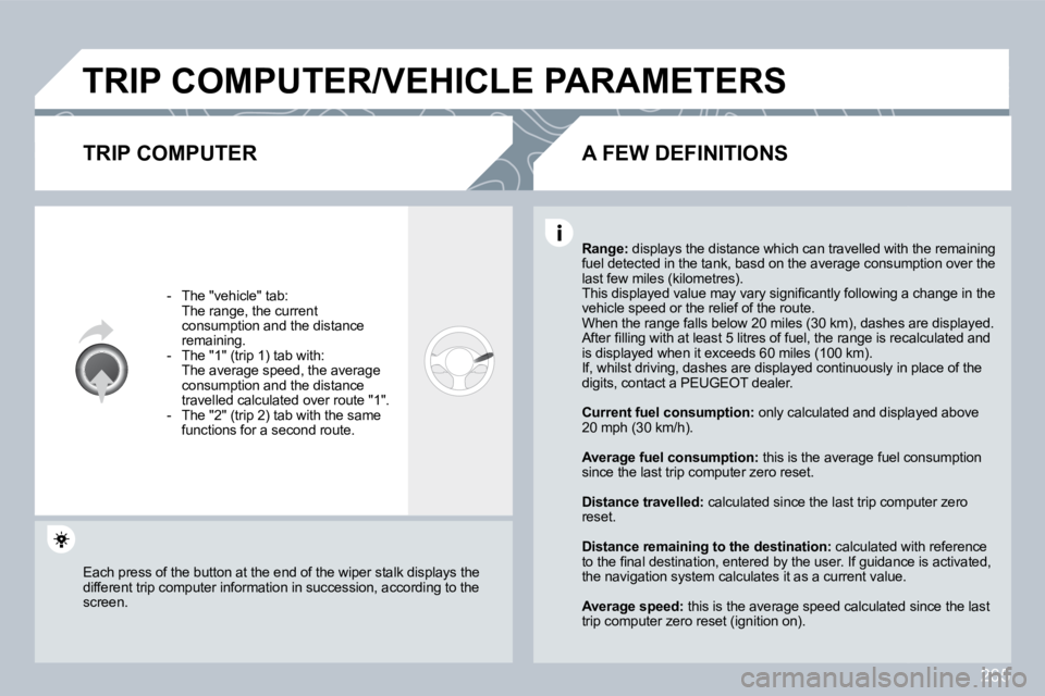 PEUGEOT 3008 2009.5.  Owners Manual 265
 TRIP COMPUTER/VEHICLE PARAMETERS 
  TRIP COMPUTER 
   -   The "vehicle" tab:  �  �T�h�e� �r�a�n�g�e�,� �t�h�e� �c�u�r�r�e�n�t� consumption and the distance �r�e�m�a�i�n�i�n�g�.� � � �-� �  �T�h�e