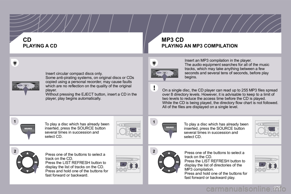 PEUGEOT 3008 2009.5.  Owners Manual 279
�1�1
�2�2
�1�1
�2�2
 Insert circular compact discs only. � �S�o�m�e� �a�n�t�i�-�p�i�r�a�t�i�n�g� �s�y�s�t�e�m�s�,� �o�n� �o�r�i�g�i�n�a�l� �d�i�s�c�s� �o�r� �C�D�s� �c�o�p�i�e�d� �u�s�i�n�g� �a� �