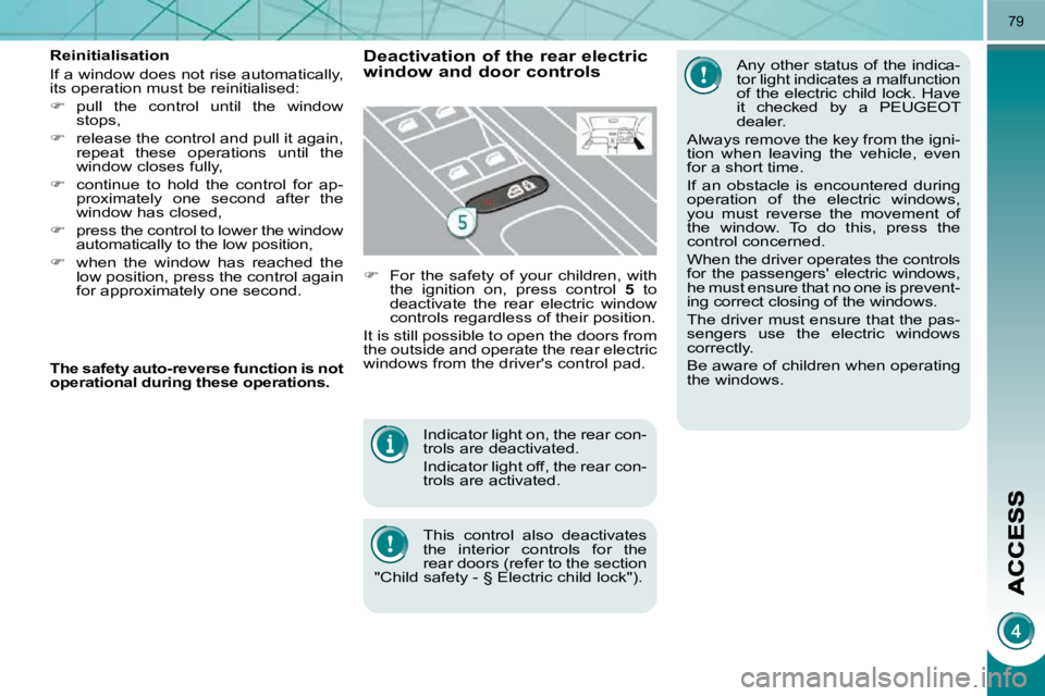 PEUGEOT 3008 2009.5.  Owners Manual 79
 Indicator light on, the rear con- 
trols are deactivated.  
 Indicator light off, the rear con- 
trols are activated.  
 This  control  also  deactivates  
the  interior  controls  for  the 
rear 