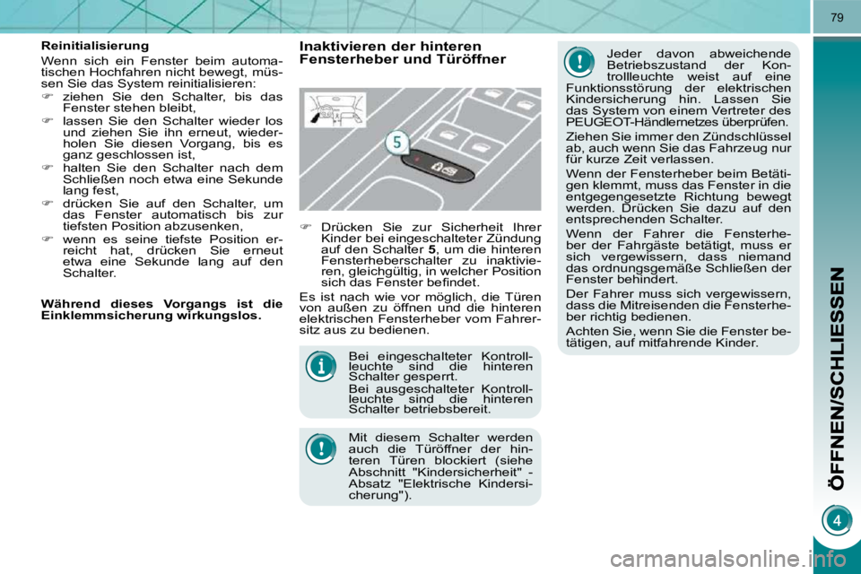 PEUGEOT 3008 2009.5.  Betriebsanleitungen (in German) 79
 Bei  eingeschalteter  Kontroll- 
leuchte  sind  die  hinteren 
Schalter gesperrt.  
  Bei  ausgeschalteter  Kontroll- 
leuchte  sind  die  hinteren 
Schalter betriebsbereit.  
  Mit  diesem  Schal
