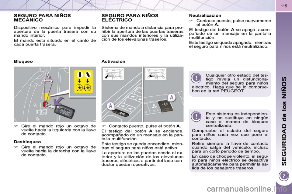 PEUGEOT 3008 2009.5. Manual del propietario (in Spanish) SEGURIDAD de los NIÑOS
115
Este sistema es independien-
te y no sustituye en ningún
caso al mando de bloqueo
centralizado.
Compruebe el estado del seguro
para niños cada v PEUGEOT 3008 2009.5. Manual del propietario (in Spanish) SEGURIDAD de los NIÑOS
115
Este sistema es independien-
te y no sustituye en ningún
caso al mando de bloqueo
centralizado.
Compruebe el estado del seguro
para niños cada v