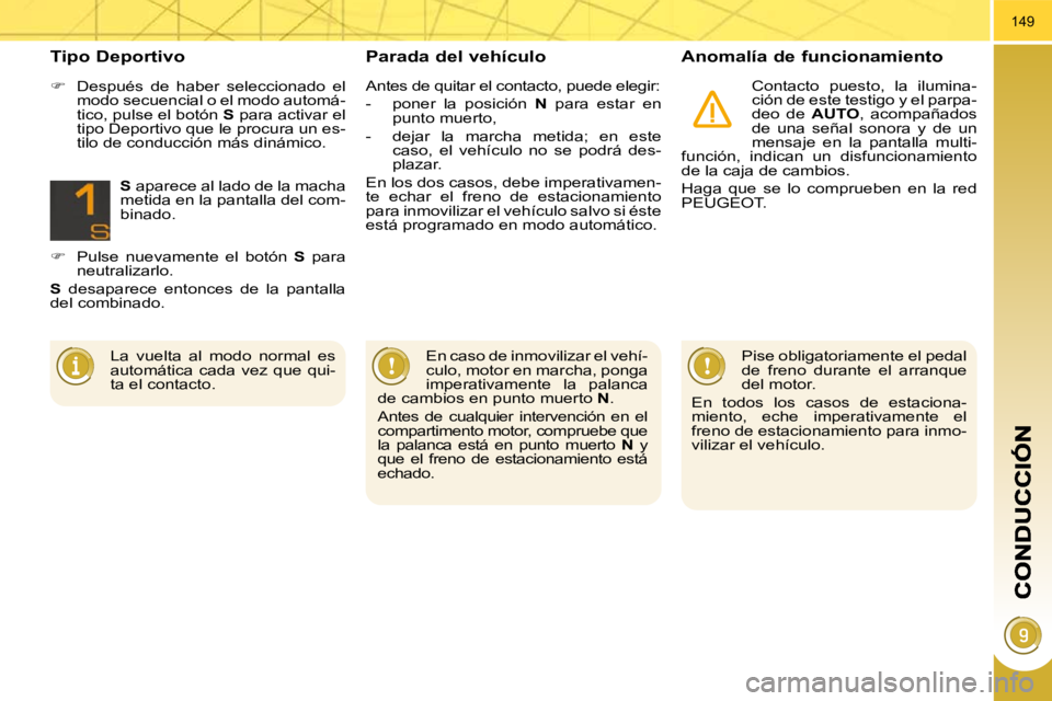 PEUGEOT 3008 2009.5.  Manual del propietario (in Spanish) 149
  Parada del vehículo   Anomalía de funcionamiento 
 Contacto  puesto,  la  ilumina- 
ción de este testigo y el parpa-
deo  de   AUTO ,  acompañados 
de  una  señal  sonora  y  de  un 
mensaj