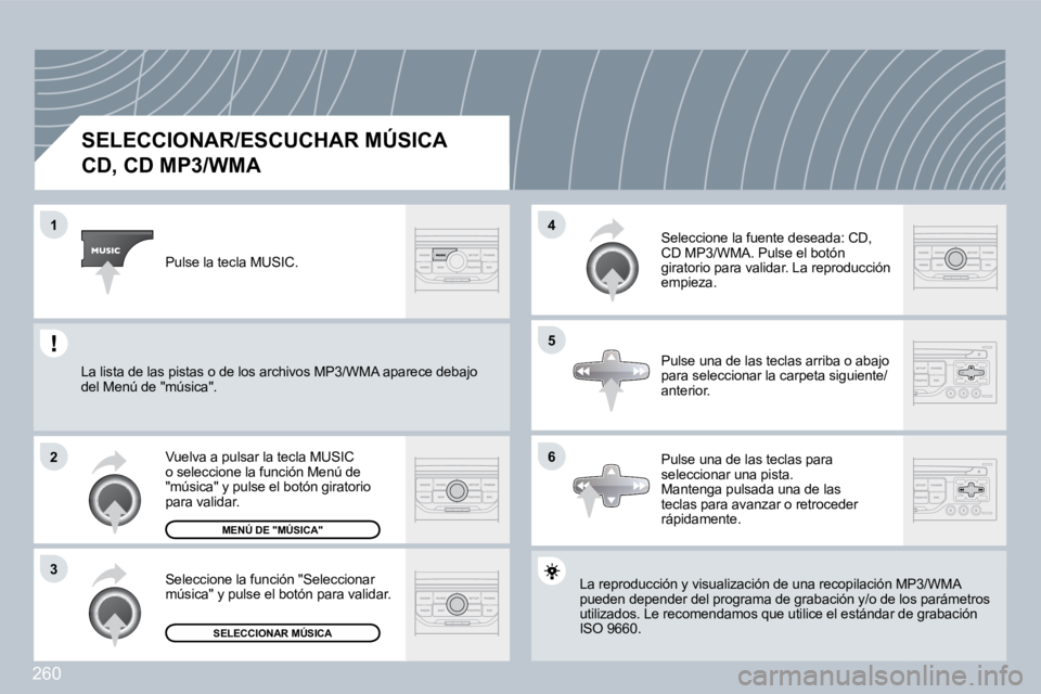 PEUGEOT 3008 2009.5.  Manual del propietario (in Spanish) 260
1
2
3
5
4
6
          SELECCIONAR/ESCUCHAR MÚSICA  
CD, CD MP3/WMA 
 La reproducción y visualización de una recopilación MPón MP3/WMA pueden depender del programa de grabación y/o de lo s de