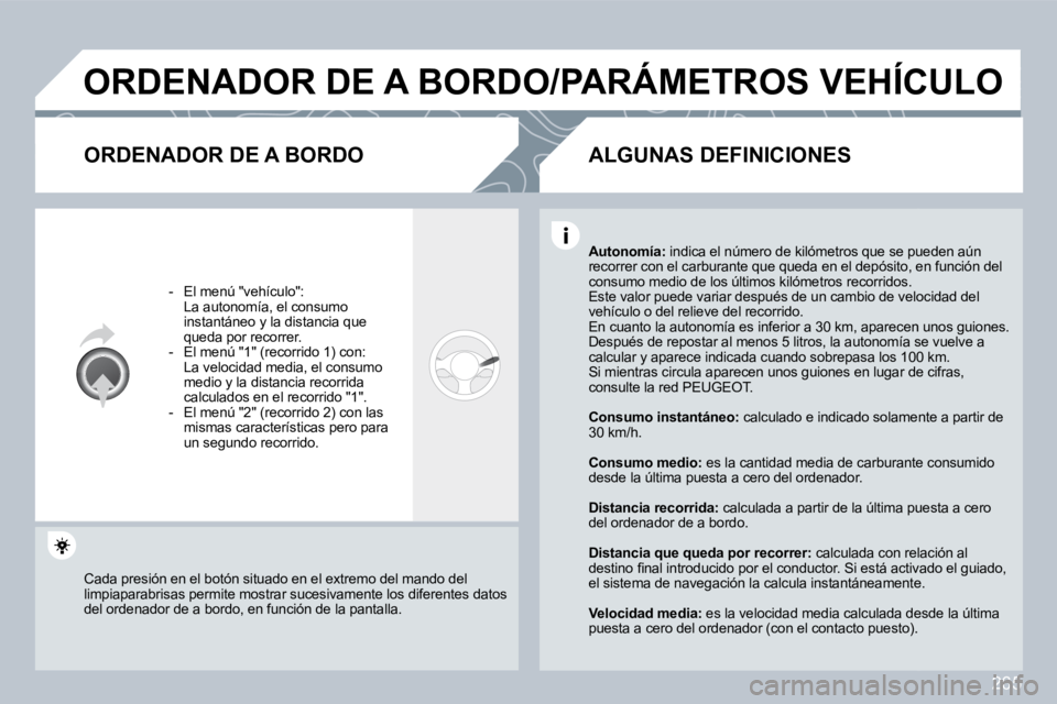 PEUGEOT 3008 2009.5. Manual del propietario (in Spanish) 265
ORDENADOR DE A BORDO/PARÁMETROS VEHÍCULO
ORDENADOR DE A BORDO
- El menú "vehículo": La autonomía, el consumo instantáneo y la distancia que queda por recorrer. - El menú "1 PEUGEOT 3008 2009.5. Manual del propietario (in Spanish) 265
ORDENADOR DE A BORDO/PARÁMETROS VEHÍCULO
ORDENADOR DE A BORDO
- El menú "vehículo": La autonomía, el consumo instantáneo y la distancia que queda por recorrer. - El menú "1
