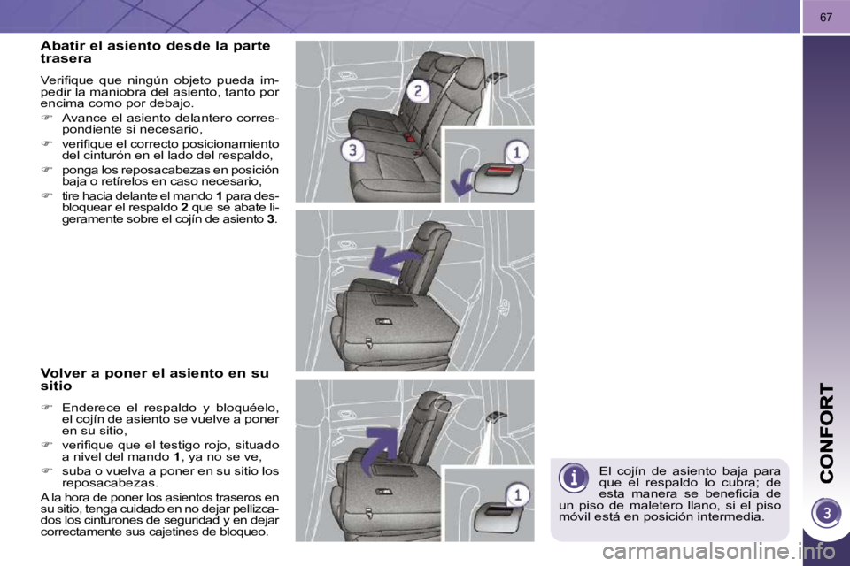PEUGEOT 3008 2009.5.  Manual del propietario (in Spanish) 67
 El  cojín  de  asiento  baja  para  
que  el  respaldo  lo  cubra;  de 
�e�s�t�a�  �m�a�n�e�r�a�  �s�e�  �b�e�n�e�ﬁ� �c�i�a�  �d�e� 
un  piso  de  maletero  llano,  si  el  piso 
móvil está e