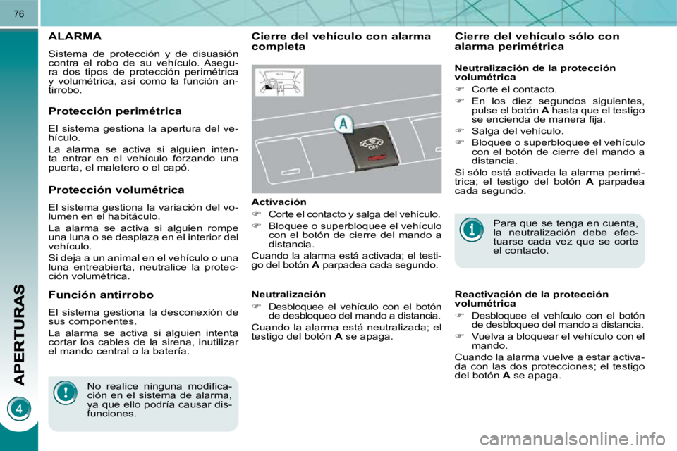 PEUGEOT 3008 2009.5. Manual del propietario (in Spanish) 76
ALARMA
Sistema de protección y de disuasión
contra el robo de su vehículo. Asegu-
ra dos tipos de protección perimétrica
y volumétrica, así como la función a PEUGEOT 3008 2009.5. Manual del propietario (in Spanish) 76
ALARMA
Sistema de protección y de disuasión
contra el robo de su vehículo. Asegu-
ra dos tipos de protección perimétrica
y volumétrica, así como la función a