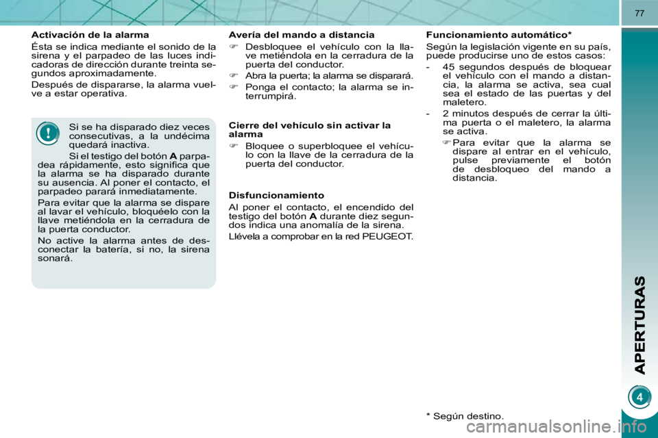 PEUGEOT 3008 2009.5. Manual del propietario (in Spanish) 77
Activación de la alarma
Ésta se indica mediante el sonido de la
sirena y el parpadeo de las luces indi-
cadoras de dirección durante treinta se-
gundos aproximadamente.
Después PEUGEOT 3008 2009.5. Manual del propietario (in Spanish) 77
Activación de la alarma
Ésta se indica mediante el sonido de la
sirena y el parpadeo de las luces indi-
cadoras de dirección durante treinta se-
gundos aproximadamente.
Después