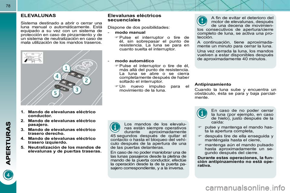 PEUGEOT 3008 2009.5. Manual del propietario (in Spanish) 78
Los mandos de los elevalu-
nas están siempre operativos
durante aproximadamente
45 segundos después de quitar el
contacto o hasta el bloqueo del vehí-
culo después de la a PEUGEOT 3008 2009.5. Manual del propietario (in Spanish) 78
Los mandos de los elevalu-
nas están siempre operativos
durante aproximadamente
45 segundos después de quitar el
contacto o hasta el bloqueo del vehí-
culo después de la a