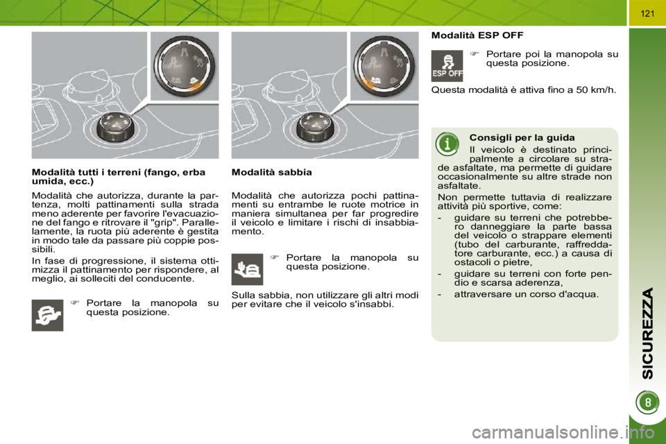 PEUGEOT 3008 2009.5.  Manuale duso (in Italian) �1�2�1
  Modalità tutti i terreni (fango, erba  
umida, ecc.)  
� �M�o�d�a�l�i�t�à�  �c�h�e�  �a�u�t�o�r�i�z�z�a�,�  �d�u�r�a�n�t�e�  �l�a�  �p�a�r�- 
tenza,  molti  pattinamenti  sulla  strada 
men
