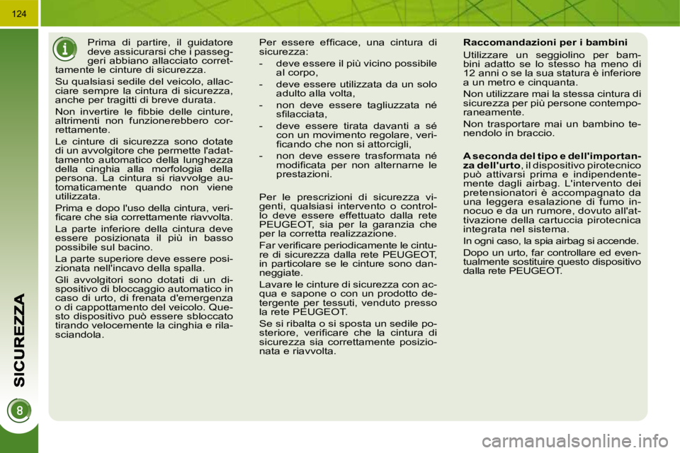 PEUGEOT 3008 2009.5.  Manuale duso (in Italian) �1�2�4
      Prima  di  partire,  il  guidatore  
deve assicurarsi che i passeg-
geri  abbiano  allacciato  corret-
tamente le cinture di sicurezza.  
� �S�u� �q�u�a�l�s�i�a�s�i� �s�e�d�i�l�e� �d�e�l�