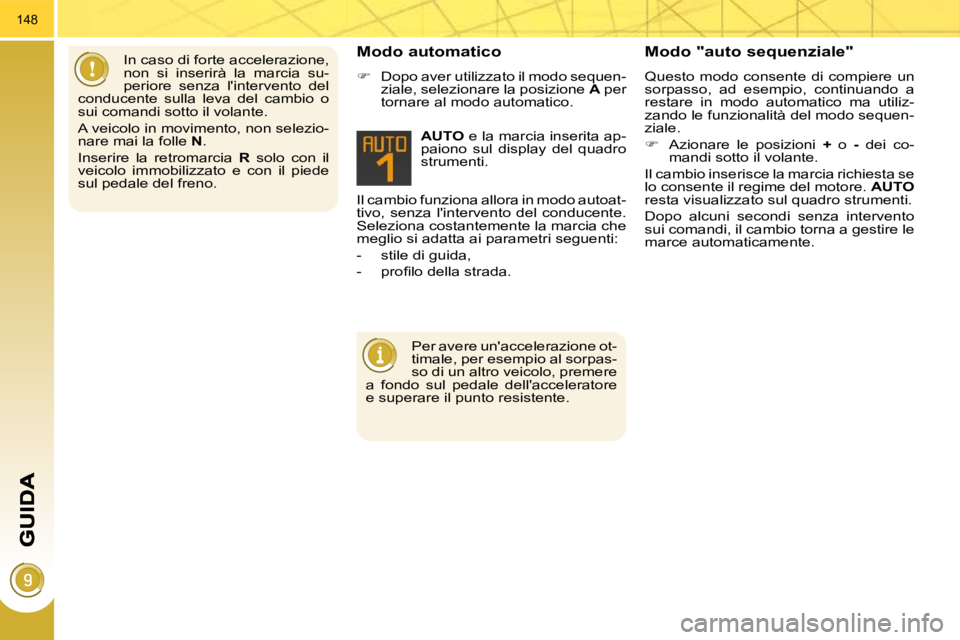 PEUGEOT 3008 2009.5.  Manuale duso (in Italian) 148
 Il cambio funziona allora in modo autoat- 
tivo,  senza  lintervento  del  conducente. 
Seleziona costantemente la marcia che 
meglio si adatta ai parametri seguenti:  
   -   stile di guida, 
�