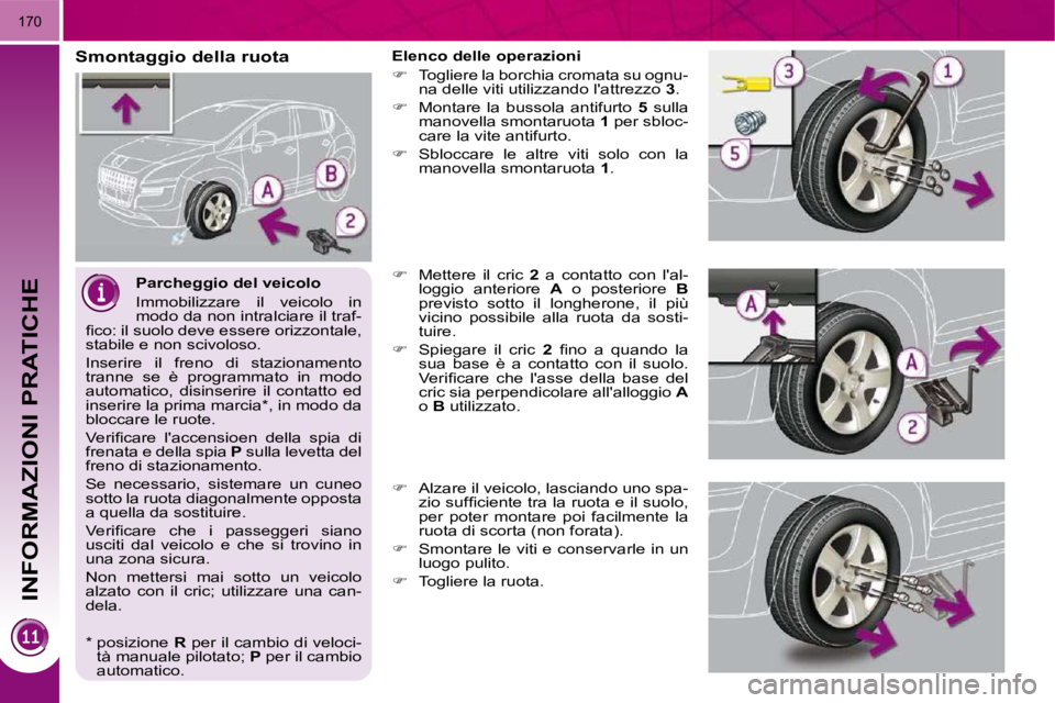 PEUGEOT 3008 2009.5.  Manuale duso (in Italian) INFORMAZIONI PRATICHE
170
  Parcheggio del veicolo  
 Immobilizzare  il  veicolo  in  
modo da non intralciare il traf-
�ﬁ� �c�o�:� �i�l� �s�u�o�l�o� �d�e�v�e� �e�s�s�e�r�e� �o�r�i�z�z�o�n�t�a�l�e�,
