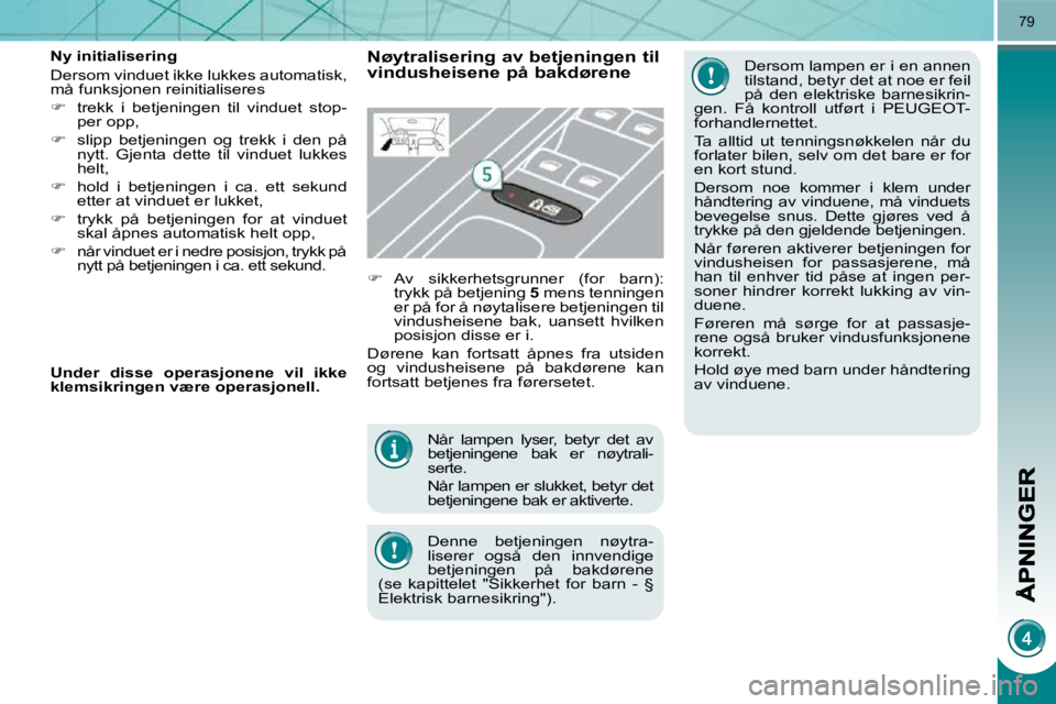 PEUGEOT 3008 2009.5. Instruksjoner for bruk (in Norwegian) 79
Når lampen lyser, betyr det av
betjeningene bak er nøytrali-
serte.
Når lampen er slukket, betyr det
betjeningene bak er aktiverte.
Denne betjeningen nøytra-
liserer ogs PEUGEOT 3008 2009.5. Instruksjoner for bruk (in Norwegian) 79
Når lampen lyser, betyr det av
betjeningene bak er nøytrali-
serte.
Når lampen er slukket, betyr det
betjeningene bak er aktiverte.
Denne betjeningen nøytra-
liserer ogs