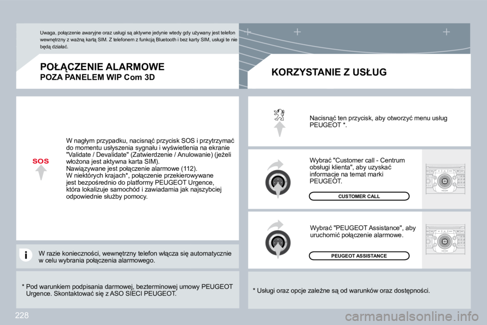 PEUGEOT 3008 2009.5.  Instrukcja obsługi (in Polish) 228
SOS
� � �*� � � � �P�o�d� �w�a�r�u�n�k�i�e�m� �p�o�d�p�i�s�a�n�i�a� �d�a�r�m�o�w�e�j�,� �b�e�z�t�e�r�m�i�n�o�w�e�j� �u�m�o�w�y� �P�E�U�G�E�O�T� �U�r�g�e�n�c�e�.� �S�k�o�n�t�a�k�t�o�w�a�ć� �s�i
�