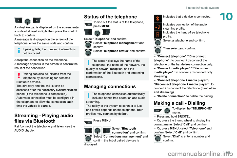 PEUGEOT 301 2022 Owners Manual 103
Bluetooth® audio system
10
A virtual keypad is displayed on the screen: enter
a code of at least 4 digits then press the control
knob to confirm.
A message is displayed on the screen of the
PEUGEOT 301 2022 Owners Manual 103
Bluetooth® audio system
10
A virtual keypad is displayed on the screen: enter
a code of at least 4 digits then press the control
knob to confirm.
A message is displayed on the screen of the