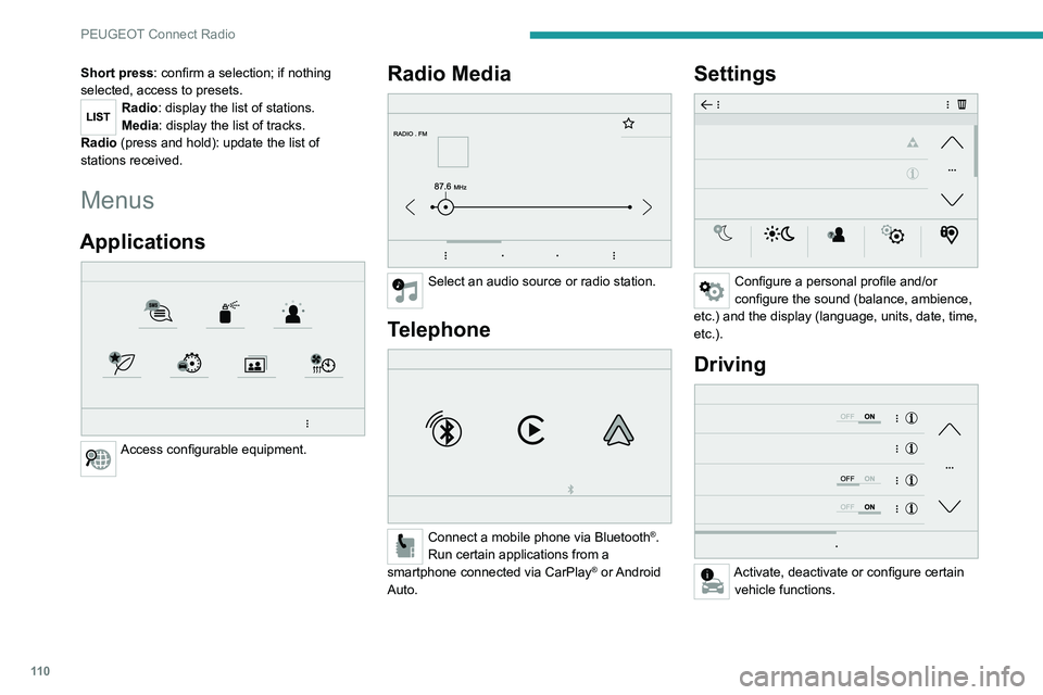 PEUGEOT 301 2022  Owners Manual 11 0
PEUGEOT Connect Radio
Short press: confirm a selection; if nothing 
selected, access to presets.
Radio: display the list of stations.
Media: display the list of tracks.
Radio (press and hold): up