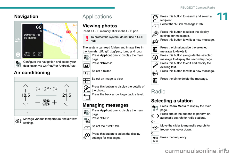 PEUGEOT 301 2022 Owners Manual 111
PEUGEOT Connect Radio
11Navigation
Configure the navigation and select your
destination via CarPlay® or Android Auto.
Air conditioning
21,518,5
Manage various temperature and air flow
se PEUGEOT 301 2022 Owners Manual 111
PEUGEOT Connect Radio
11Navigation
Configure the navigation and select your
destination via CarPlay® or Android Auto.
Air conditioning
21,518,5
Manage various temperature and air flow
se