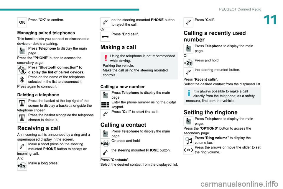 PEUGEOT 301 2022 Owners Manual 11 7
PEUGEOT Connect Radio
11Press "OK" to confirm.
Managing paired telephones
This function lets you connect or disconnect a
device or delete a pairing.
Press Telephone to display the main PEUGEOT 301 2022 Owners Manual 11 7
PEUGEOT Connect Radio
11Press "OK" to confirm.
Managing paired telephones
This function lets you connect or disconnect a
device or delete a pairing.
Press Telephone to display the main