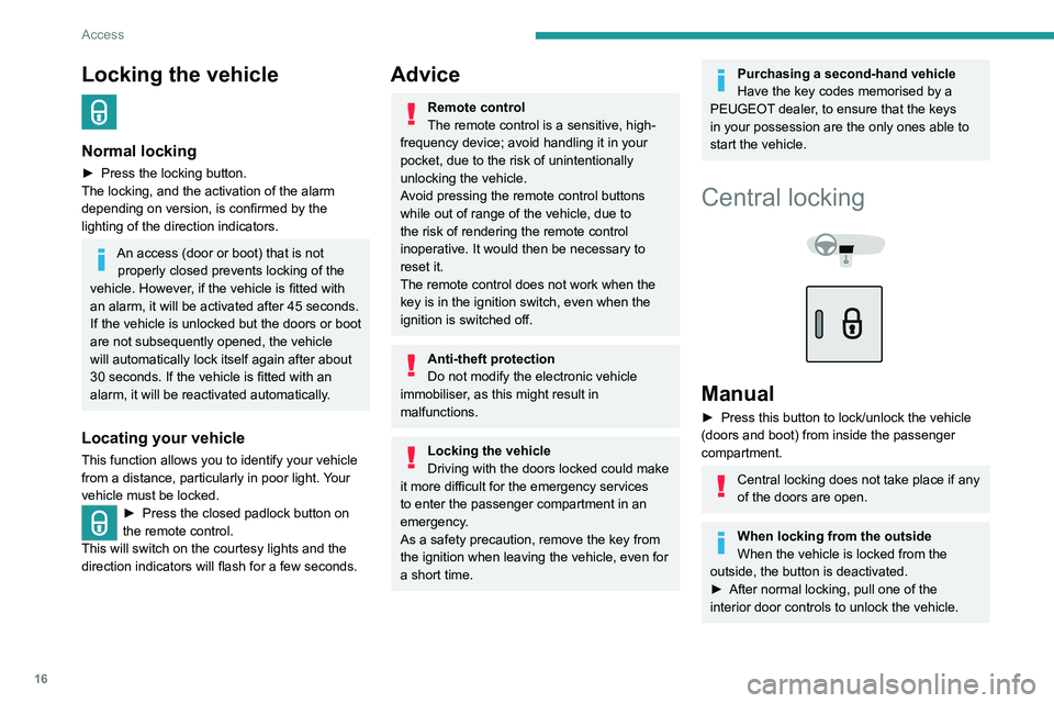 PEUGEOT 301 2022 Owners Manual 16
Access
Locking the vehicle
Normal locking
► Press the locking button.
The locking, and the activation of the alarm
depending on version, is confirmed by the
lighting of the direction indicato PEUGEOT 301 2022 Owners Manual 16
Access
Locking the vehicle
Normal locking
► Press the locking button.
The locking, and the activation of the alarm
depending on version, is confirmed by the
lighting of the direction indicato