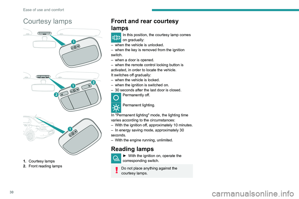 PEUGEOT 301 2022  Owners Manual 30
Ease of use and comfort
Courtesy lamps
1.Courtesy lamps
2. Front reading lamps
Front and rear courtesy 
lamps
In this position, the courtesy lamp comes 
on gradually:
–
 
when the vehicle is unlo