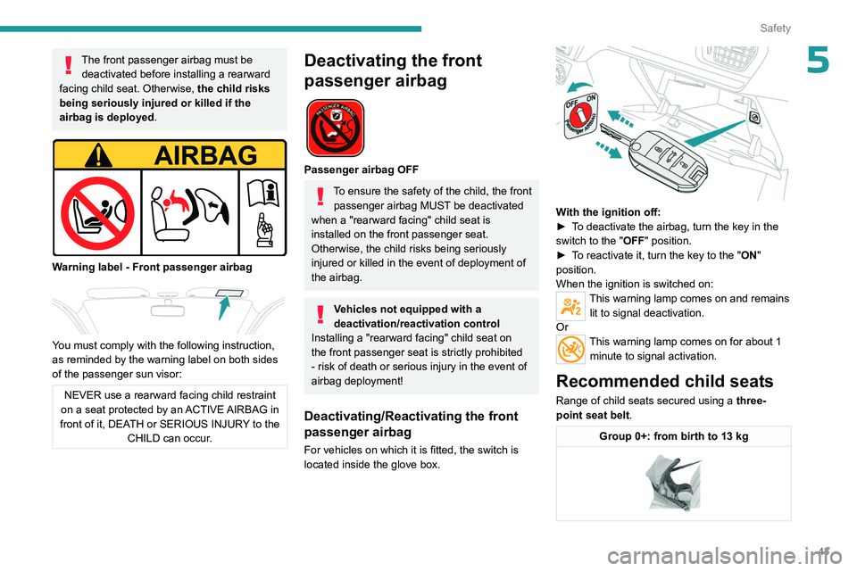 PEUGEOT 301 2022 Owners Manual 43
Safety
5The front passenger airbag must be deactivated before installing a rearward
facing child seat. Otherwise, the child risks
being seriously injured or killed if the
airbag is deployed .
PEUGEOT 301 2022 Owners Manual 43
Safety
5The front passenger airbag must be deactivated before installing a rearward
facing child seat. Otherwise, the child risks
being seriously injured or killed if the
airbag is deployed .
