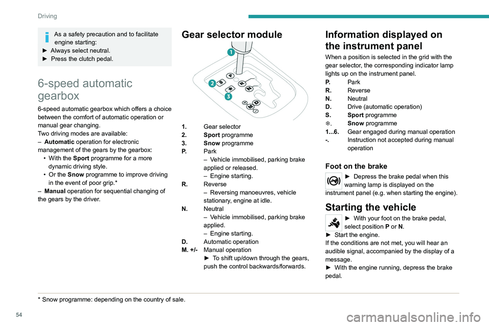 PEUGEOT 301 2022 Owners Manual 54
Driving
As a safety precaution and to facilitate engine starting:
►
Always select neutral.
►
Press the clutch pedal.
6-speed automatic
gearbox
6-speed automatic gearbox which offers a cho PEUGEOT 301 2022 Owners Manual 54
Driving
As a safety precaution and to facilitate engine starting:
►
Always select neutral.
►
Press the clutch pedal.
6-speed automatic
gearbox
6-speed automatic gearbox which offers a cho