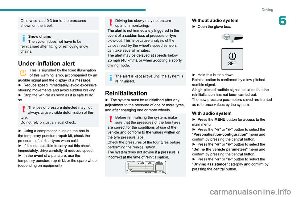 PEUGEOT 301 2022 Owners Manual 59
Driving
6Otherwise, add 0.3 bar to the pressures
shown on the label.
Snow chains
The system does not have to be
reinitialised after fitting or removing snow
chains.
Under-inflation alert
This is PEUGEOT 301 2022 Owners Manual 59
Driving
6Otherwise, add 0.3 bar to the pressures
shown on the label.
Snow chains
The system does not have to be
reinitialised after fitting or removing snow
chains.
Under-inflation alert
This is