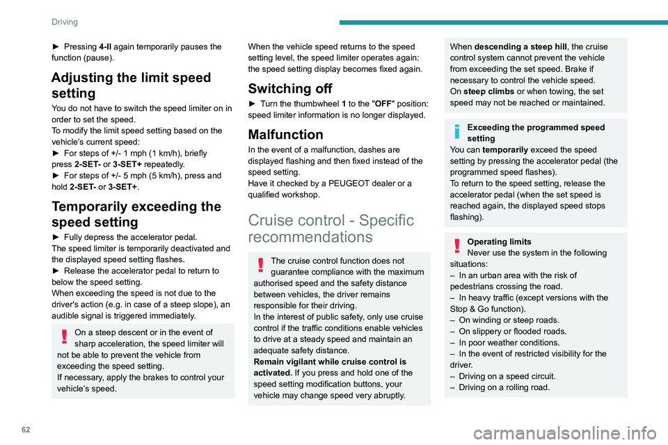 PEUGEOT 301 2022 Owners Manual 62
Driving
► Pressing 4-II again temporarily pauses the
function (pause).
Adjusting the limit speed setting
You do not have to switch the speed limiter on in
order to set the speed.
To modify the PEUGEOT 301 2022 Owners Manual 62
Driving
► Pressing 4-II again temporarily pauses the
function (pause).
Adjusting the limit speed setting
You do not have to switch the speed limiter on in
order to set the speed.
To modify the