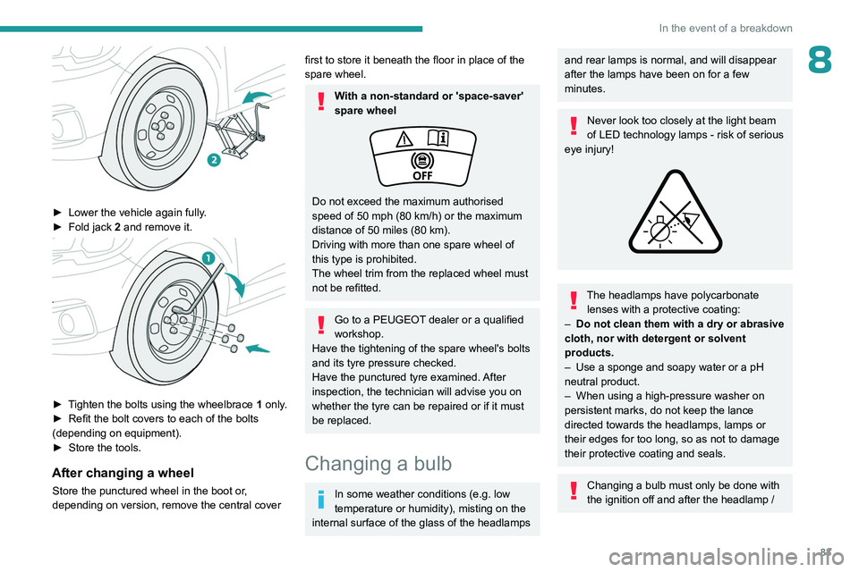 PEUGEOT 301 2022 Owners Manual 83
In the event of a breakdown
8
► Lower the vehicle again fully.
► Fold jack 2 and remove it.
► Tighten the bolts using the wheelbrace 1 only.
► Refit the bolt covers to each of t PEUGEOT 301 2022 Owners Manual 83
In the event of a breakdown
8
► Lower the vehicle again fully.
► Fold jack 2 and remove it.
► Tighten the bolts using the wheelbrace 1 only.
► Refit the bolt covers to each of t