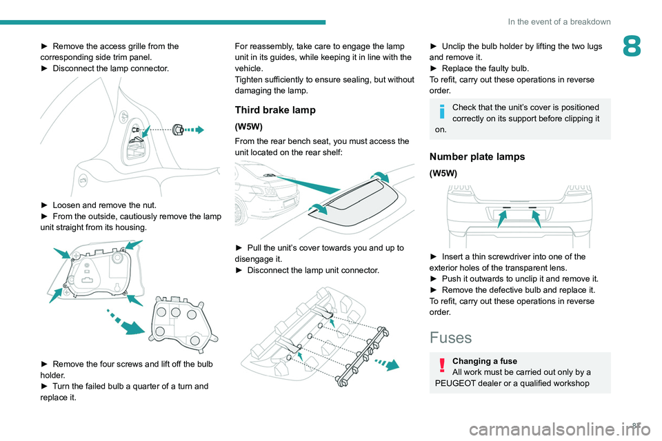 PEUGEOT 301 2022 Owners Manual 87
In the event of a breakdown
8► Remove the access grille from the
corresponding side trim panel.
►
Disconnect the lamp connector
.
► Loosen and remove the nut.
► From the outside, c PEUGEOT 301 2022 Owners Manual 87
In the event of a breakdown
8► Remove the access grille from the
corresponding side trim panel.
►
Disconnect the lamp connector
.
► Loosen and remove the nut.
► From the outside, c
