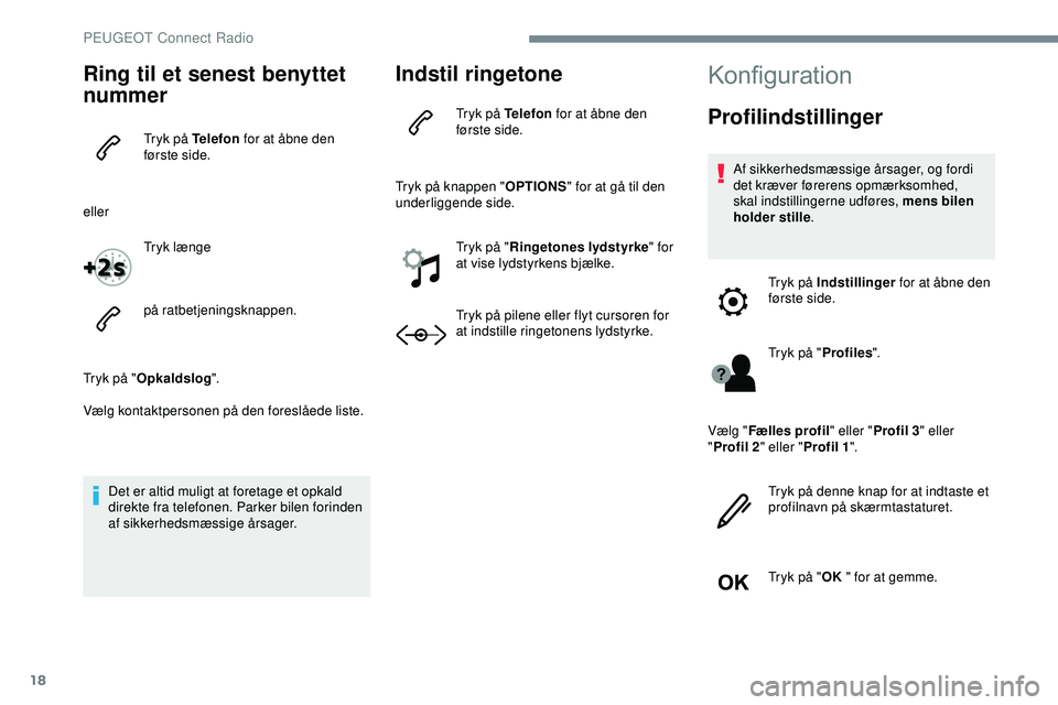 PEUGEOT 301 2022 Brugsanvisning (in Danish) 18
Ring til et senest benyttet
nummer
Tryk på Telefon for at åbne den
første side.
eller Tryk længe
på ratbetjeningsknappen.
Tryk på " Opkaldslog ".
Vælg kontaktpersonen på den fores PEUGEOT 301 2022 Brugsanvisning (in Danish) 18
Ring til et senest benyttet
nummer
Tryk på Telefon for at åbne den
første side.
eller Tryk længe
på ratbetjeningsknappen.
Tryk på " Opkaldslog ".
Vælg kontaktpersonen på den fores