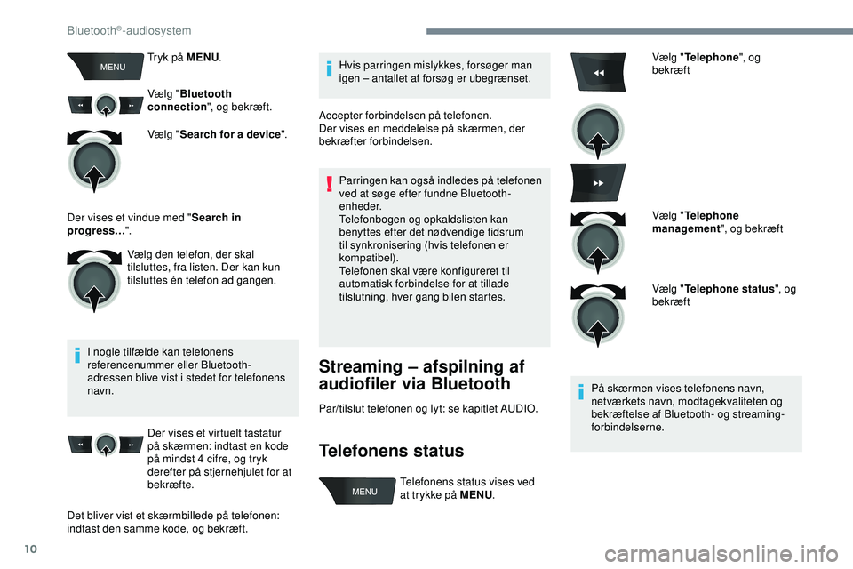 PEUGEOT 301 2022 Brugsanvisning (in Danish) 10
Tryk på MENU.
Vælg " Bluetooth
connection ", og bekræft.
Vælg " Search for a device ".
I nogle tilfælde kan telefonens
referencenummer eller Bluetooth-
adressen blive vist i PEUGEOT 301 2022 Brugsanvisning (in Danish) 10
Tryk på MENU.
Vælg " Bluetooth
connection ", og bekræft.
Vælg " Search for a device ".
I nogle tilfælde kan telefonens
referencenummer eller Bluetooth-
adressen blive vist i